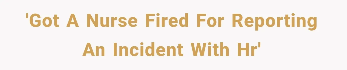 'Got a nurse fired for reporting an incident with HR'