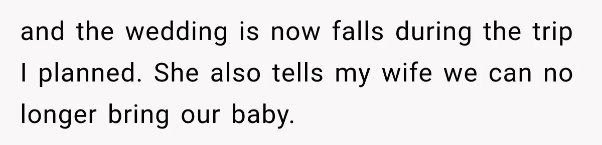 and the wedding is now falls during the trip I planned. She also tells my wife we can no longer bring our baby.