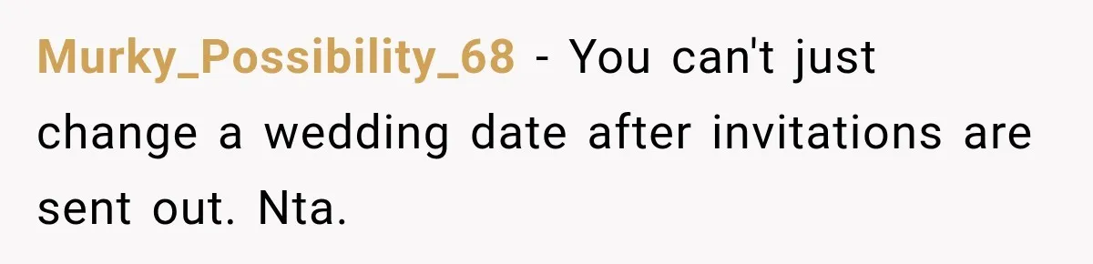 Murky_Possibility_68 − You can't just change a wedding date after invitations are sent out. Nta.
