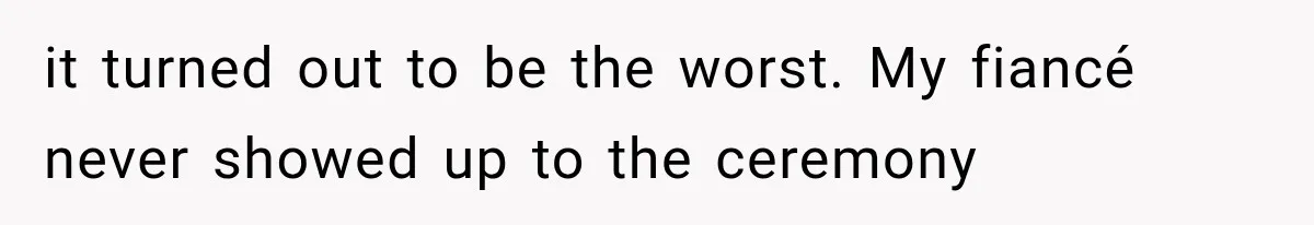 Bride Gets Left at the Altar, Then Learns Her Fiancé Skipped the Wedding Because He Found Out He Has a Son it turned out to be the worst. My fiancé never showed up to the ceremony