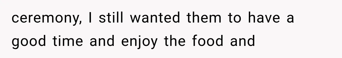 Bride Gets Left at the Altar, Then Learns Her Fiancé Skipped the Wedding Because He Found Out He Has a Son ceremony, I still wanted them to have a good time and enjoy the food and