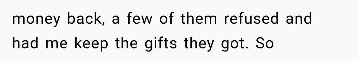 Bride Gets Left at the Altar, Then Learns Her Fiancé Skipped the Wedding Because He Found Out He Has a Son money back, a few of them refused and had me keep the gifts they got. So