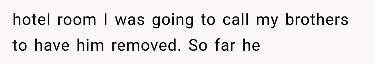 Bride Gets Left at the Altar, Then Learns Her Fiancé Skipped the Wedding Because He Found Out He Has a Son hotel room I was going to call my brothers to have him removed. So far he