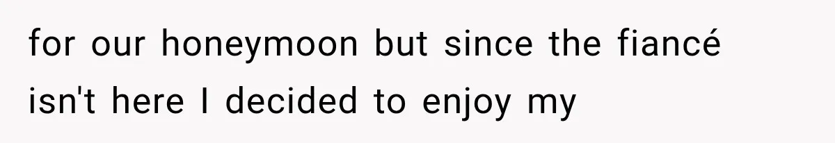 Bride Gets Left at the Altar, Then Learns Her Fiancé Skipped the Wedding Because He Found Out He Has a Son for our honeymoon but since the fiancé isn't here I decided to enjoy my