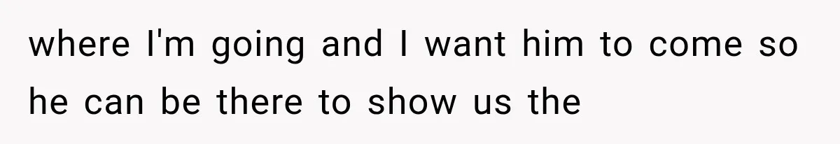 Bride Gets Left at the Altar, Then Learns Her Fiancé Skipped the Wedding Because He Found Out He Has a Son where I'm going and I want him to come so he can be there to show us the