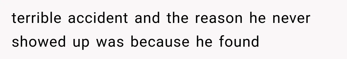 Bride Gets Left at the Altar, Then Learns Her Fiancé Skipped the Wedding Because He Found Out He Has a Son terrible accident and the reason he never showed up was because he found