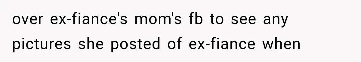 Bride Gets Left at the Altar, Then Learns Her Fiancé Skipped the Wedding Because He Found Out He Has a Son over ex-fiance's mom's fb to see any pictures she posted of ex-fiance when