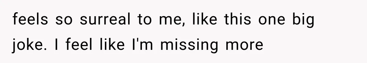 Bride Gets Left at the Altar, Then Learns Her Fiancé Skipped the Wedding Because He Found Out He Has a Son feels so surreal to me, like this one big joke. I feel like I'm missing more