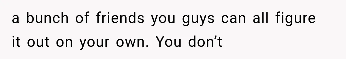 Bride Gets Left at the Altar, Then Learns Her Fiancé Skipped the Wedding Because He Found Out He Has a Son a bunch of friends you guys can all figure it out on your own. You don’t