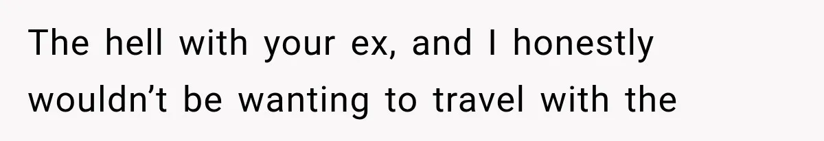 Bride Gets Left at the Altar, Then Learns Her Fiancé Skipped the Wedding Because He Found Out He Has a Son The hell with your ex, and I honestly wouldn’t be wanting to travel with the