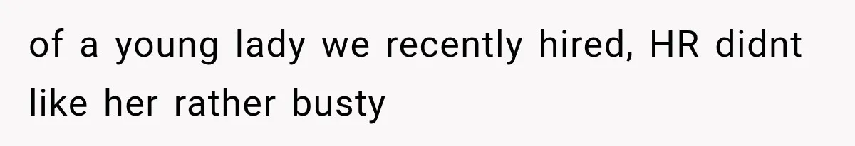 of a young lady we recently hired, HR didnt like her rather busty