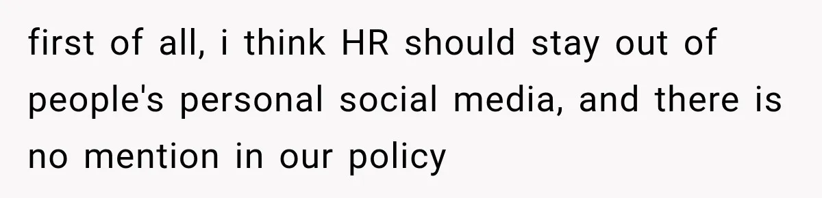 first of all, i think HR should stay out of people's personal social media, and there is no mention in our policy