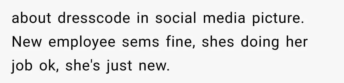 about dresscode in social media picture. New employee sems fine, shes doing her job ok, she's just new.