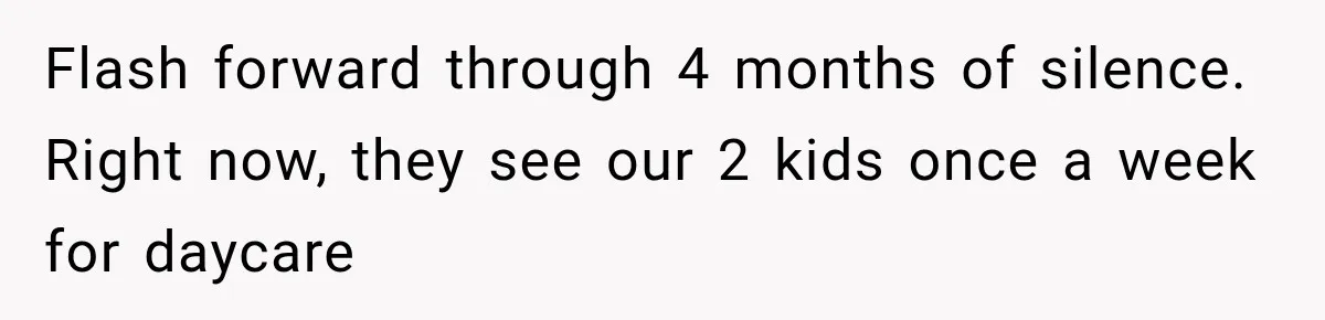 Flash forward through 4 months of silence. Right now, they see our 2 kids once a week for daycare