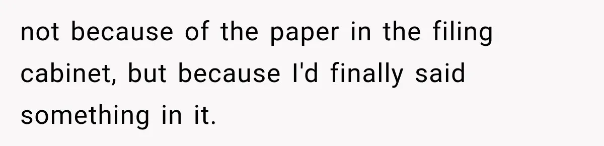 not because of the paper in the filing cabinet, but because I'd finally said something in it.