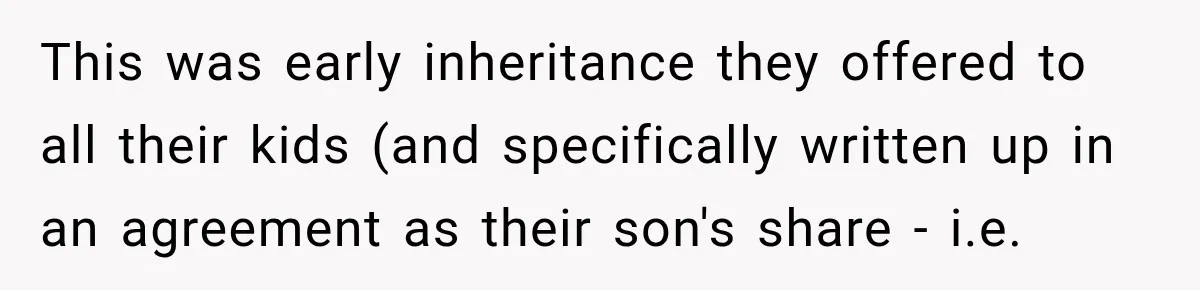 This was early inheritance they offered to all their kids (and specifically written up in an agreement as their son's share - i.e.