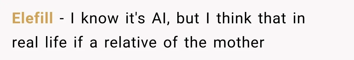 Elefill − I know it's AI, but I think that in real life if a relative of the mother