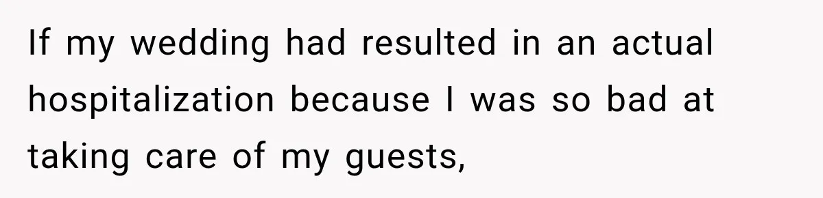 If my wedding had resulted in an actual hospitalization because I was so bad at taking care of my guests,