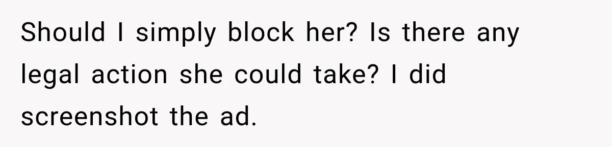 Should I simply block her? Is there any legal action she could take? I did screenshot the ad.