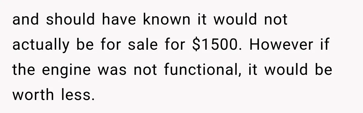 and should have known it would not actually be for sale for $1500. However if the engine was not functional, it would be worth less.