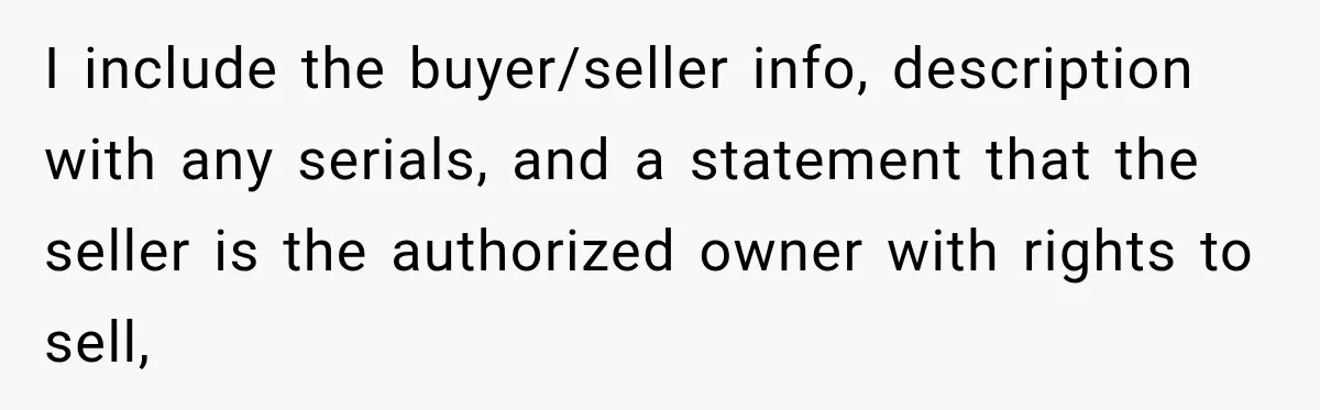 I include the buyer/seller info, description with any serials, and a statement that the seller is the authorized owner with rights to sell,