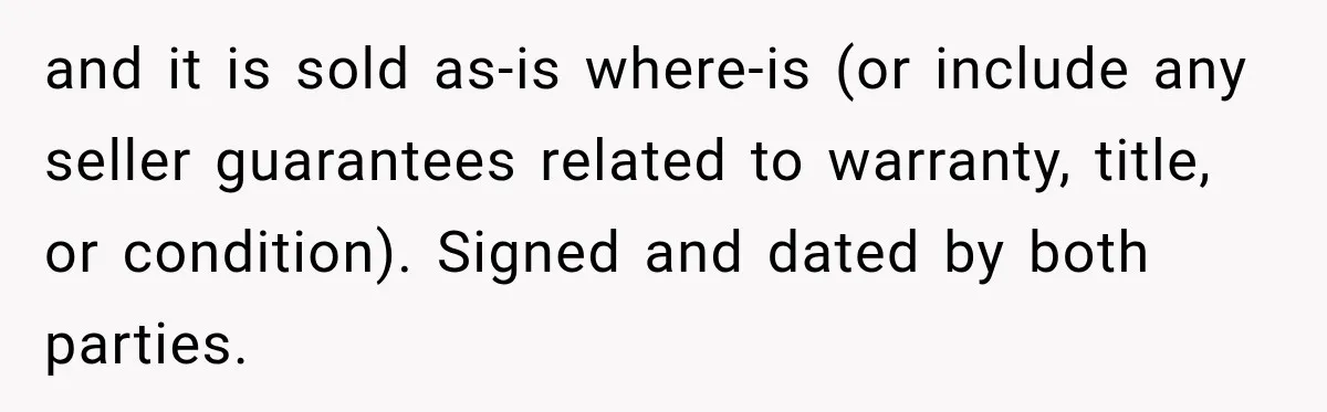 and it is sold as-is where-is (or include any seller guarantees related to warranty, title, or condition). Signed and dated by both parties.