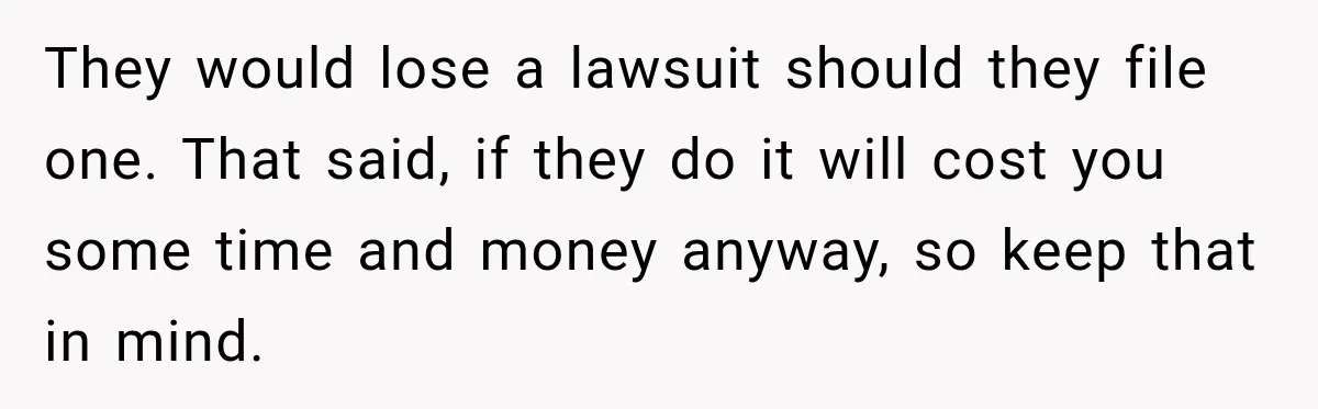 They would lose a lawsuit should they file one. That said, if they do it will cost you some time and money anyway, so keep that in mind.