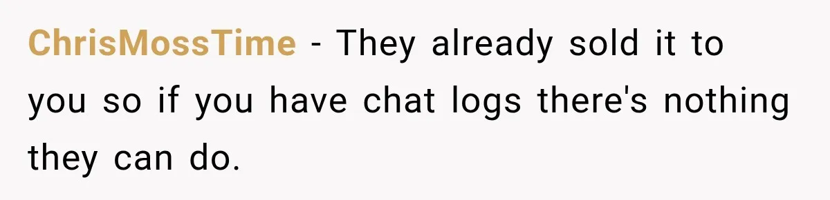 ChrisMossTime − They already sold it to you so if you have chat logs there's nothing they can do.