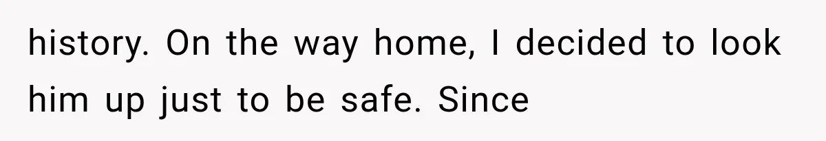 history. On the way home, I decided to look him up just to be safe. Since