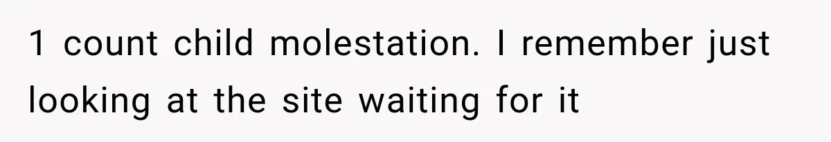 1 count child molestation. I remember just looking at the site waiting for it