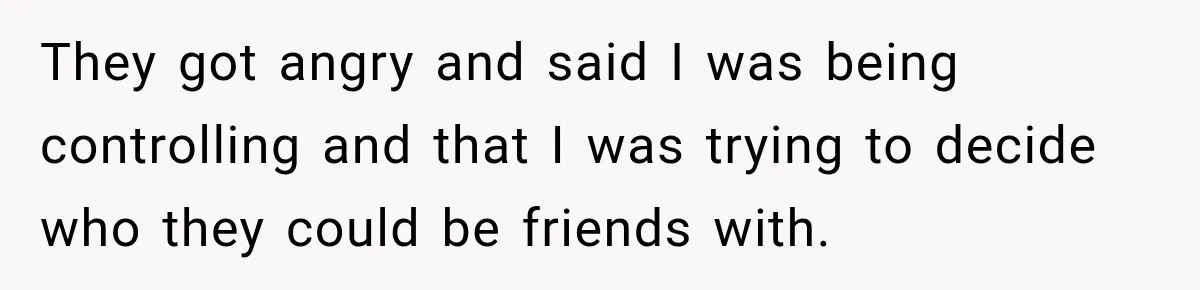 Woman Uninvites Best Friend After They Secretly Add an Unwanted Guest to Her Birthday Trip They got angry and said I was being controlling and that I was trying to decide who they could be friends with.