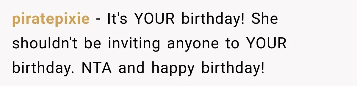 Woman Uninvites Best Friend After They Secretly Add an Unwanted Guest to Her Birthday Trip piratepixie − It's YOUR birthday! She shouldn't be inviting anyone to YOUR birthday. NTA and happy birthday!