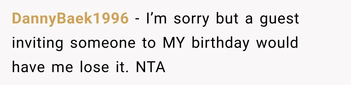 Woman Uninvites Best Friend After They Secretly Add an Unwanted Guest to Her Birthday Trip DannyBaek1996 − I’m sorry but a guest inviting someone to MY birthday would have me lose it. NTA