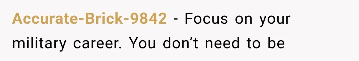 Accurate-Brick-9842 − Focus on your military career. You don’t need to be