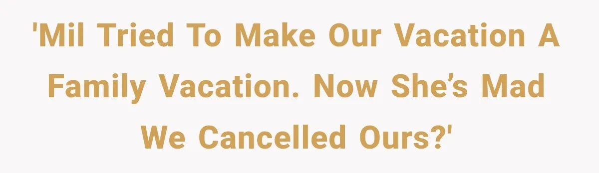 MIL Secretly Books the Same Vacation, Then Calls the Couple Selfish When They Change Trips Without Telling Her 'MIL tried to make our vacation a family vacation. Now she’s mad we cancelled ours?'
