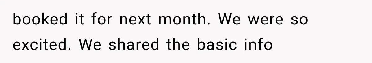 MIL Secretly Books the Same Vacation, Then Calls the Couple Selfish When They Change Trips Without Telling Her booked it for next month. We were so excited. We shared the basic info