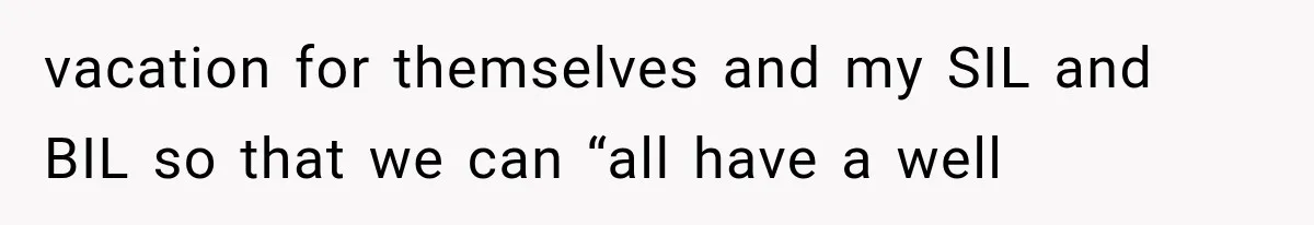 MIL Secretly Books the Same Vacation, Then Calls the Couple Selfish When They Change Trips Without Telling Her vacation for themselves and my SIL and BIL so that we can “all have a well