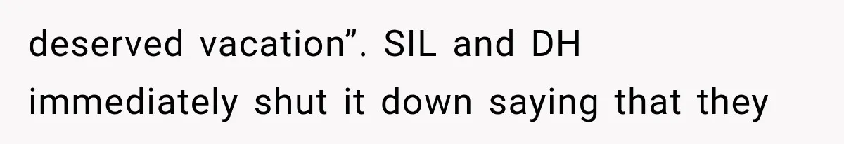 MIL Secretly Books the Same Vacation, Then Calls the Couple Selfish When They Change Trips Without Telling Her deserved vacation”. SIL and DH immediately shut it down saying that they