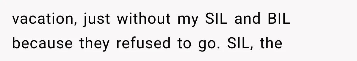 MIL Secretly Books the Same Vacation, Then Calls the Couple Selfish When They Change Trips Without Telling Her vacation, just without my SIL and BIL because they refused to go. SIL, the