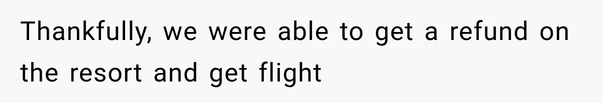 MIL Secretly Books the Same Vacation, Then Calls the Couple Selfish When They Change Trips Without Telling Her Thankfully, we were able to get a refund on the resort and get flight