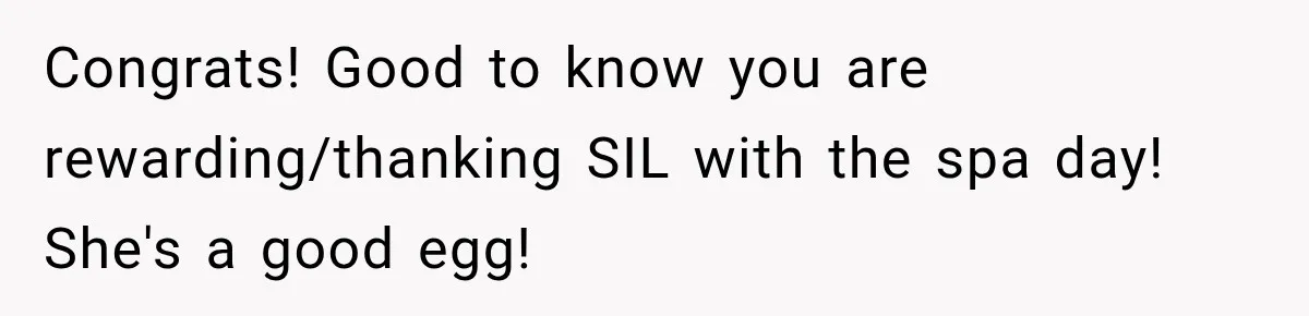 MIL Secretly Books the Same Vacation, Then Calls the Couple Selfish When They Change Trips Without Telling Her Congrats! Good to know you are rewarding/thanking SIL with the spa day! She's a good egg!
