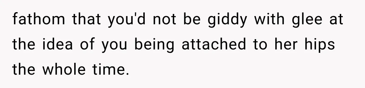 MIL Secretly Books the Same Vacation, Then Calls the Couple Selfish When They Change Trips Without Telling Her fathom that you'd not be giddy with glee at the idea of you being attached to her hips the whole time.