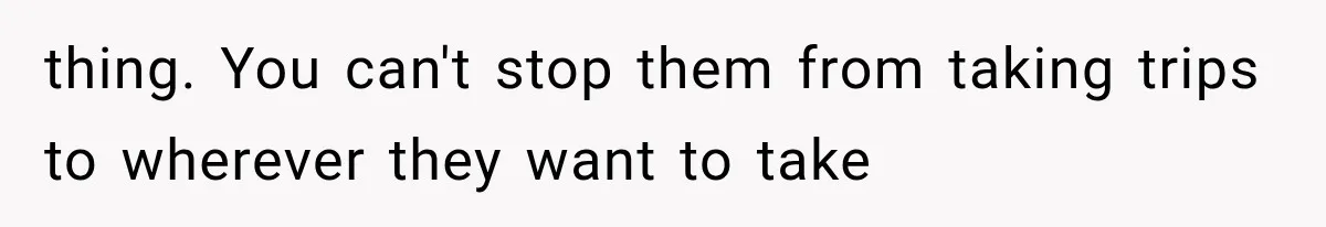 MIL Secretly Books the Same Vacation, Then Calls the Couple Selfish When They Change Trips Without Telling Her thing. You can't stop them from taking trips to wherever they want to take