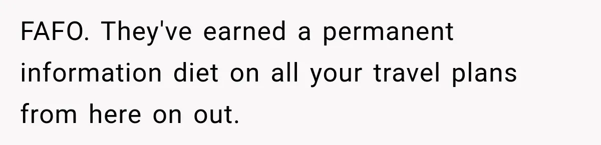 MIL Secretly Books the Same Vacation, Then Calls the Couple Selfish When They Change Trips Without Telling Her FAFO. They've earned a permanent information diet on all your travel plans from here on out.