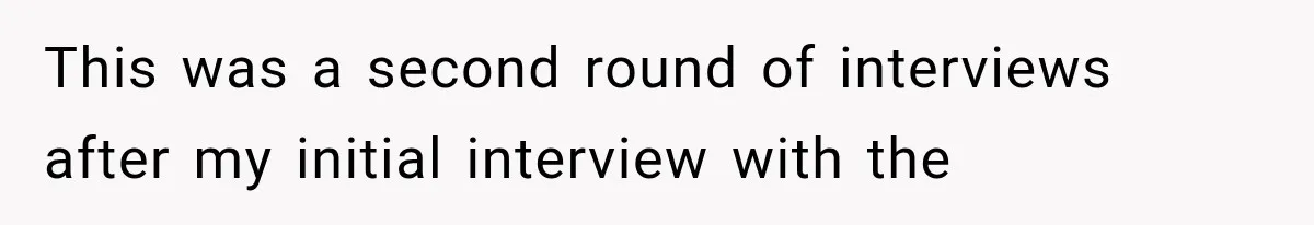 This was a second round of interviews after my initial interview with the