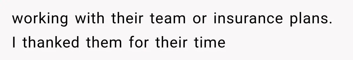 working with their team or insurance plans. I thanked them for their time