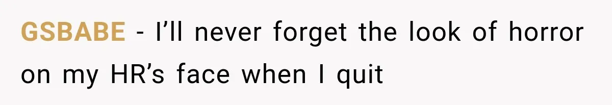 GSBABE − I’ll never forget the look of horror on my HR’s face when I quit