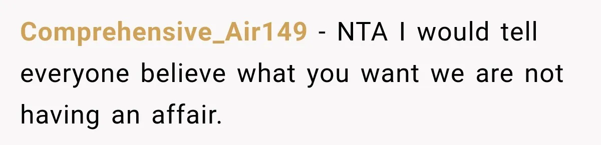 Comprehensive_Air149 − NTA I would tell everyone believe what you want we are not having an affair.