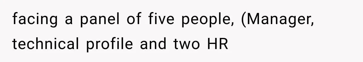 IT Candidate Expects a Casual 30-Minute Interview, Then Walks Out After Five Interviewers Start Rapid-Firing Questions facing a panel of five people, (Manager, technical profile and two HR