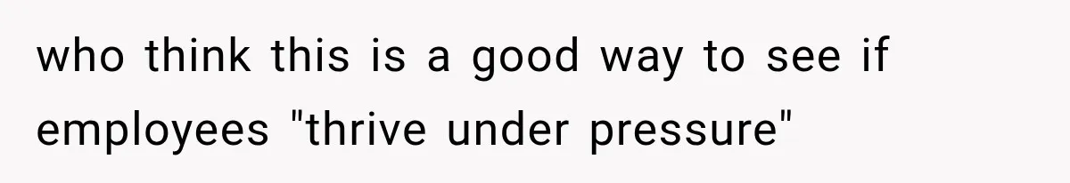 IT Candidate Expects a Casual 30-Minute Interview, Then Walks Out After Five Interviewers Start Rapid-Firing Questions who think this is a good way to see if employees "thrive under pressure"
